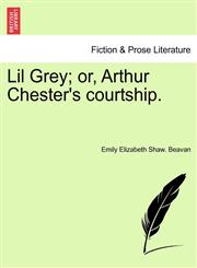 Lil Grey; or, Arthur Chester's courtship.,1241192553,9781241192556