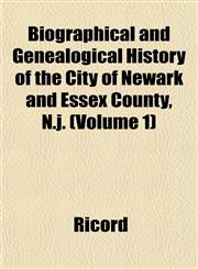 Biographical and Genealogical History of the City of Newark and Essex County, N.j. (Volume 1),1153358433,9781153358439