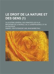 Le Droit de La Nature Et Des Gens; Ou Systeme General Des Principes Les Plus Importans de La Morale, de La Jurisprudence, Et de La Politique (1),1153451859,9781153451857