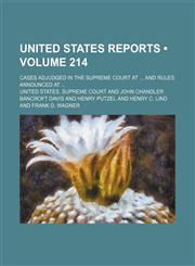 United States Reports (Volume 214); Cases Adjudged in the Supreme Court at and Rules Announced At,1154365484,9781154365481