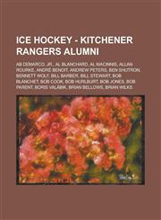Ice Hockey - Kitchener Rangers alumni Ab DeMarco, Jr., Al Blanchard, Al MacInnis, Allan Rourke, André Benoit, Andrew Peters, Ben Shutron, Bennett Wolf, Bill Barber, Bill Stewart, Bob Blanchet, Bob Cook, Bob Hurlburt, Bob Jones, Bob Parent,1234755408,9781234755409