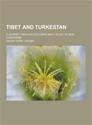 Tibet and Turkestan; A Journey Through Old Lands and a Study of New Conditions,1230303685,9781230303680