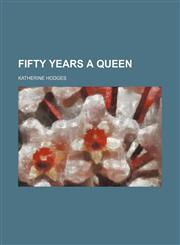 Fifty Years a Queen,115420345X,9781154203455