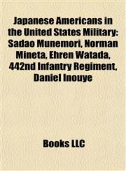 Japanese Americans in the United States Military Sadao Munemori, Norman Mineta, Ehren Watada, 442nd Infantry Regiment, Daniel Inouye,1155921089,9781155921082
