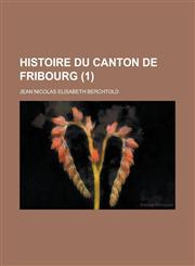 Histoire Du Canton de Fribourg (1 ),1234773325,9781234773328