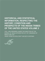 Historical and statistical Information, respecting the History, Condition and Prospects of the Indian Tribes of the United States Volume 2 ; Coll. and prepared under the direction of the Bureau of Indian Affairs per act of Congress of march 3rd 1847,1232157708,9781232157700
