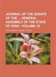 Journal of the Senate of the General Assembly of the State of Iowa (Volume 16),1235739783,9781235739781