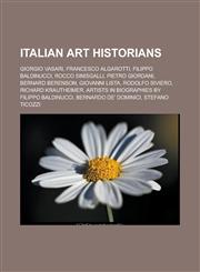 Italian Art Historians Giorgio Vasari, Francesco Algarotti, Filippo Baldinucci, Rocco Sinisgalli, Pietro Giordani, Bernard Berenson, Giovanni,1155706889,9781155706887