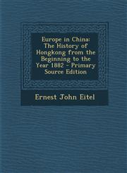 Europe in China The History of Hongkong from the Beginning to the Year 1882 - Primary Source Edition,1295263130,9781295263134