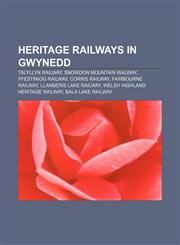 Heritage railways in Gwynedd Talyllyn Railway, Snowdon Mountain Railway, Ffestiniog Railway, Corris Railway, Fairbourne Railway,1233075659,9781233075652