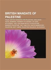 British Mandate of Palestine Irgun, British Mandate for Palestine, King David Hotel bombing, Herbert Kitchener, 1st Earl Kitchener,1157591752,9781157591757
