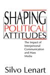 Shaping Political Attitudes The Impact of Interpersonal Communication and Mass Media,0803957092,9780803957091