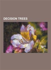 Decision Trees Alternating Decision Tree, C4.5 Algorithm, Chaid, Decision Rules, Decision Stump, Decision Tree Learning, Decision Tre,1230509488,9781230509488