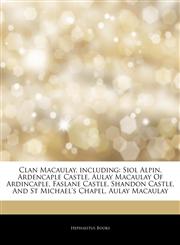 Articles On Clan Macaulay, including Siol Alpin, Ardencaple Castle, Aulay Macaulay Of Ardincaple, Faslane Castle, Shandon Castle, And St Michael's Chapel, Aulay Macaulay,1242670335,9781242670336