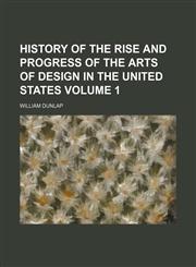 History of the rise and progress of the arts of design in the United States Volume 1,1152312332,9781152312333