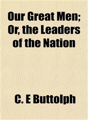 Our Great Men; Or, the Leaders of the Nation,1153074303,9781153074308