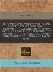 Jehovah a free pardon, vvith many graces therein conteyned, graunted to all Christians by our most holy and reuerent father God almightie, the principal high priest and bishoppe in heauen and earth (1576),1171276133,9781171276135
