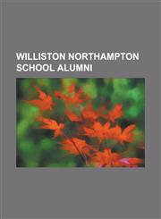 Williston Northampton School Alumni Antonio Moreno, Ashbel P. Fitch, Ashley Gearing, Brad Hall, Charles H. Eglee, Charles Robert Connell, Edward Clar,1230802118,9781230802114