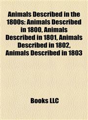 Animals Described in the 1800s Animals Described in 1800, Animals Described in 1801, Animals Described in 1802, Animals Described in 1803,1158004435,9781158004430