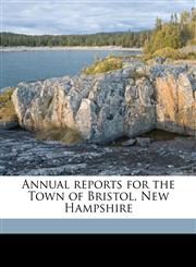 Annual reports for the Town of Bristol, New Hampshire Volume 1876,1149892730,9781149892732