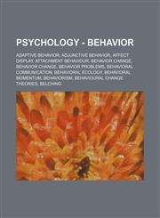 Psychology - Behavior Adaptive behavior, Adjunctive behavior, Affect display, Attachment behaviour, Behavior change, Behavior change, Behavior problems, Behavioral communication, Behavioral ecology, Behavioral momentum, Behaviorism, Behavioural change th,1234732319,9781234732318