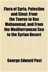 Flora of Syria, Palestine and Sinai; From the Taurus to Ras Muhammad, and From the Mediterranean Sea to the Syrian Desert,1153378760,9781153378765