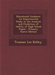 Educational Guidance An Experimental Study in the Analysis and Prediction of Ability of High School Pupils - Primary Source Edition,1294280325,9781294280323