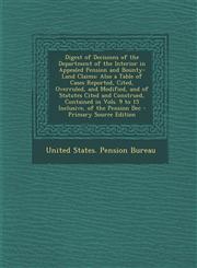 Digest of Decisions of the Department of the Interior in Appealed Pension and Bounty-Land Claims Also a Table of Cases Reported, Cited, Overruled, an,1287954960,9781287954965