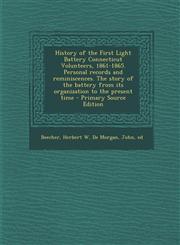 History of the First Light Battery Connecticut Volunteers, 1861-1865. Personal records and reminiscences. The story of the battery from its organization to the present time - Primary Source Edition,1294033964,9781294033967