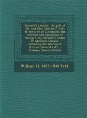 Barnard's Lincoln, the Gift of Mr. and Mrs. Charles P. Taft to the City of Cincinnati; The Creation and Dedication of George Grey Barnard's Statue of,1289784787,9781289784782