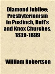 Diamond Jubilee; Presbyterianism in Puslinch, Duff's and Knox Churches, 1839-1899,1152230247,9781152230248