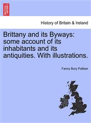Brittany and its Byways some account of its inhabitants and its antiquities. With illustrations.,1241598428,9781241598426
