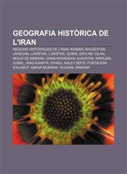 Geografia històrica de l'Iran Regions històriques de l'Iran, Kirman, Khuzestan, Laridjan, Laristan, Luristan, Qumis, Daylam, Gilan,123276695X,9781232766957