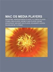 Mac OS media players QuickTime, Windows Media Player, VLC media player, ITunes, RealPlayer, Adobe Flash Player, Adobe Shockwave, MacAmp,1155949234,9781155949239