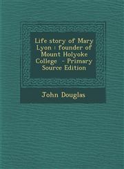 Life Story of Mary Lyon Founder of Mount Holyoke College - Primary Source Edition,1294753002,9781294753001