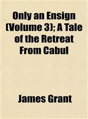 Only an Ensign (Volume 3); A Tale of the Retreat From Cabul,1154803740,9781154803747