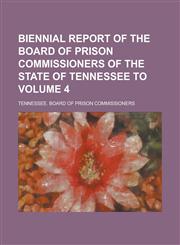 Biennial report of the Board of Prison Commissioners of the State of Tennessee to Volume 4,1230160833,9781230160832
