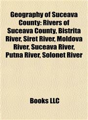 Geography of Suceava County Rivers of Suceava County, Bistriţa River, Siret River, Moldova River, Suceava River, Putna River, Soloneţ River,1157840841,9781157840848