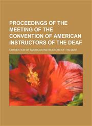 Proceedings of the Meeting of the Convention of American Instructors of the Deaf (Volume 1-3),1150280913,9781150280917