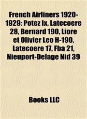 French Airliners 1920-1929 Potez Ix, Latécoère 28, Bernard 190, Lioré et Olivier Leo H-190, Latécoère 17, Fba 21, Nieuport-Delage Nid 39,1155620836,9781155620831