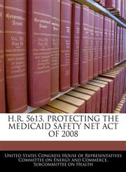 H.R. 5613, PROTECTING THE MEDICAID SAFETY NET ACT OF 2008,1240543026,9781240543021