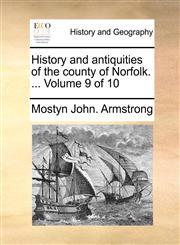 History and antiquities of the county of Norfolk. ...  Volume 9 of 10,1140898221,9781140898221