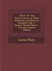 Hints for the Improvement of Early Education and Nursery Discipline [By L. Hoare]. Samuel Hoare - Primary Source Edition,1293007307,9781293007303