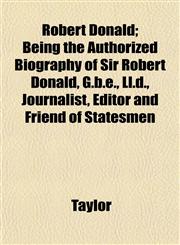 Robert Donald; Being the Authorized Biography of Sir Robert Donald, G.b.e., Ll.d., Journalist, Editor and Friend of Statesmen,1152189352,9781152189355