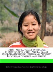Speech and Language Pathology Understanding Speech and Language Disorders Including Stuttering, Auditory Processing Disorder, and Aphasia,1241684898,9781241684891