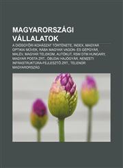 Magyarorszagi Vallalatok A Diosgy Ri Kohaszat Tortenete, Index, Magyar Optikai M Vek, Raba Magyar Vagon- Es Gepgyar, Malev, Magyar Telekom,1233356836,9781233356836