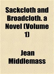 Sackcloth and Broadcloth. a Novel (Volume 1),1153257459,9781153257459