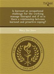 Is burnout an occupational challenge for the working massage therapist and if so is there a relationship between burnout and proactive coping?,1243457430,9781243457431