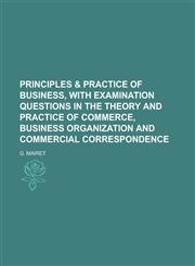Principles & Practice of Business, with Examination Questions in the Theory and Practice of Commerce, Business Organization and Commercial Correspondence,1234279290,9781234279295