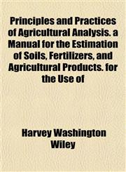 Principles and Practices of Agricultural Analysis. a Manual for the Estimation of Soils, Fertilizers, and Agricultural Products. for the Use of,1151799602,9781151799609